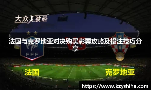 法国与克罗地亚对决购买彩票攻略及投注技巧分享